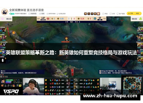英雄联盟策略革新之路:新英雄如何重塑竞技格局与游戏玩法 英雄联盟策略革新之路:新英雄如何重塑竞技格局与游戏玩法