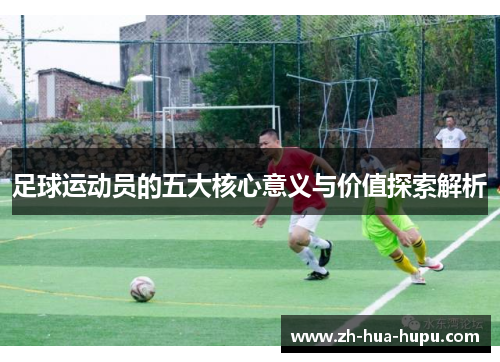 足球运动员的五大核心意义与价值探索解析