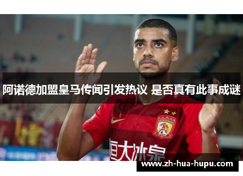 阿诺德加盟皇马传闻引发热议 是否真有此事成谜