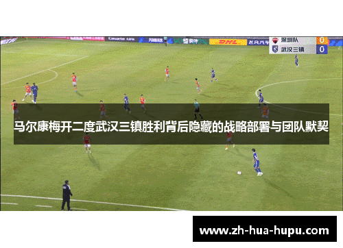 马尔康梅开二度武汉三镇胜利背后隐藏的战略部署与团队默契